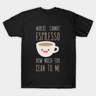 Words Cannot Espresso How Much You Bean To Me T-Shirt